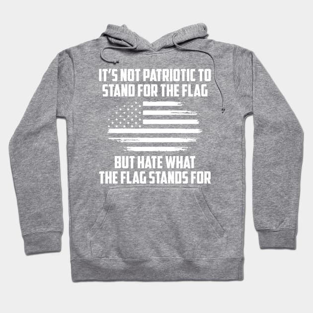 Its Not Patriotic to Stand for the Flag But Hate What the Flag Stands For. Hoodie by UrbanLifeApparel